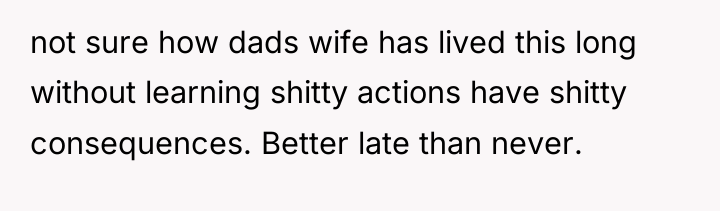 not sure how dads wife has lived this long without...