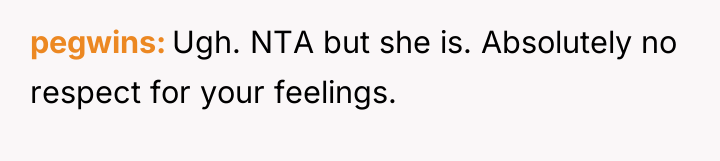 pegwins Ugh. NTA but she is. Absolutely no respect for...