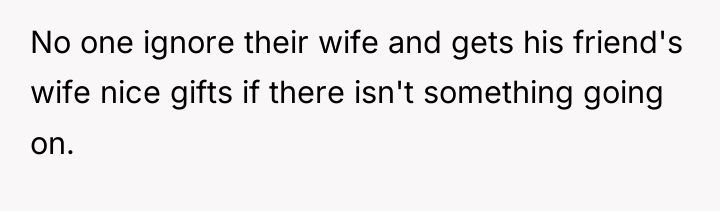 No one ignore their wife and gets his friend's wife...