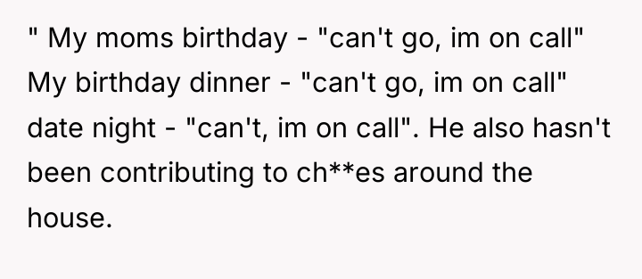 " My moms birthday - "can't go, im on call"...