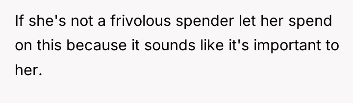 If she's not a frivolous spender let her spend on...