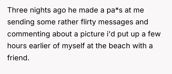 Three nights ago he made a pa*s at me sending...