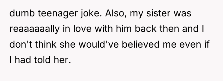 dumb teenager joke. Also, my sister was reaaaaaally in love...