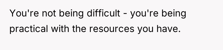 You're not being difficult - you're being practical with the...