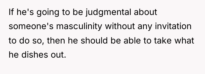 If he's going to be judgmental about someone's masculinity without...