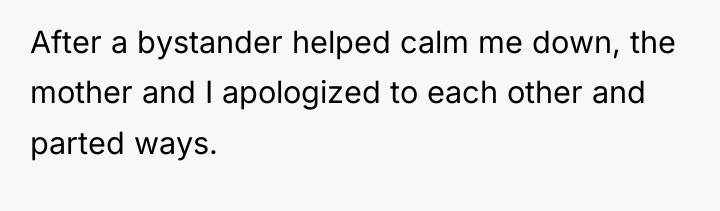 After a bystander helped calm me down, the mother and...