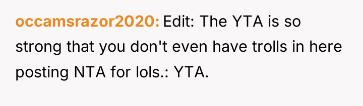 occamsrazor2020 Edit: The YTA is so strong that you don't...