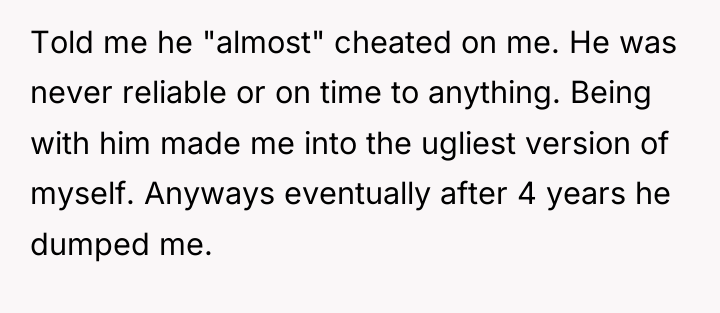 Told me he "almost" cheated on me. He was never...