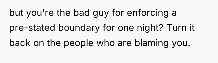 but you're the bad guy for enforcing a pre-stated boundary...