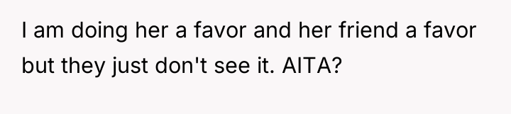 I am doing her a favor and her friend a...