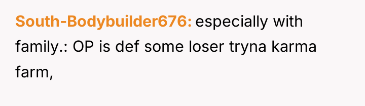 South-Bodybuilder676 especially with family.: OP is def some loser tryna...