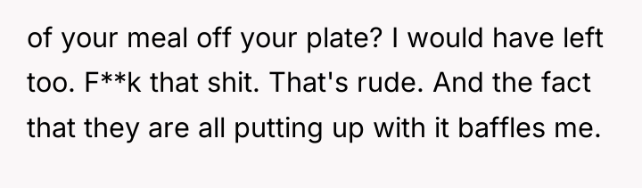 of your meal off your plate? I would have left...