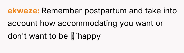 ekweze Remember postpartum and take into account how accommodating you...