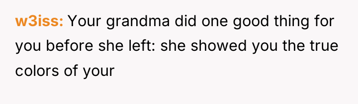 w3iss Your grandma did one good thing for you before...