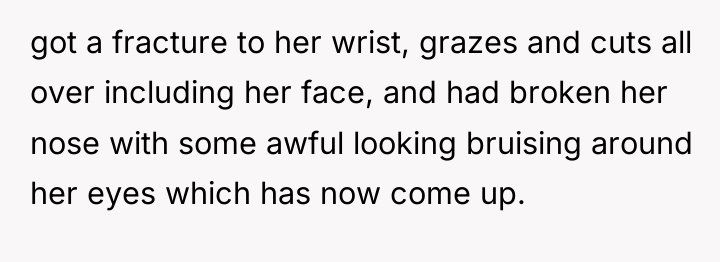 got a fracture to her wrist, grazes and cuts all...