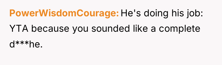 PowerWisdomCourage He's doing his job: YTA because you sounded like...