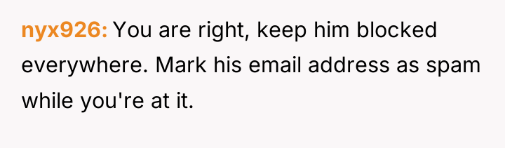 nyx926 You are right, keep him blocked everywhere. Mark his...
