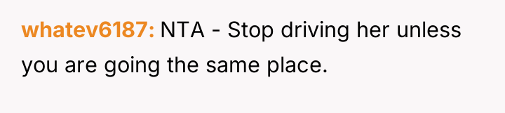 whatev6187 NTA - Stop driving her unless you are going...