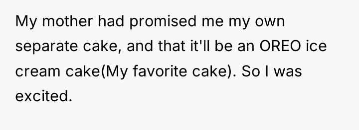 My mother had promised me my own separate cake, and...