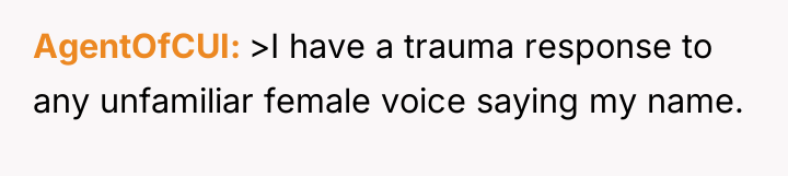 AgentOfCUI >I have a trauma response to any unfamiliar female...