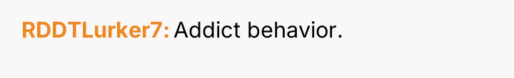 RDDTLurker7 Addict behavior.