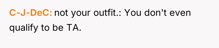 C-J-DeC not your outfit.: You don't even qualify to be...
