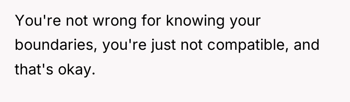 You're not wrong for knowing your boundaries, you're just not...
