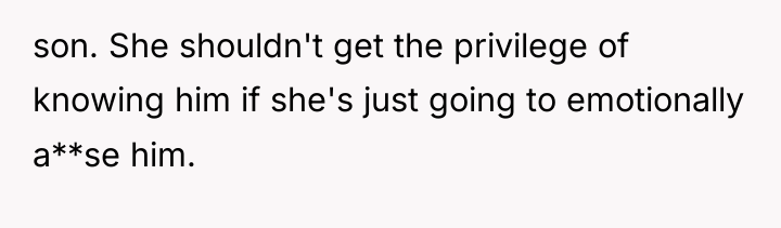 son. She shouldn't get the privilege of knowing him if...