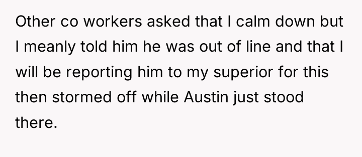Other co workers asked that I calm down but I...