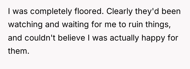 I was completely floored. Clearly they'd been watching and waiting...