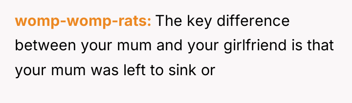 womp-womp-rats The key difference between your mum and your girlfriend...