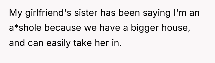 My girlfriend's sister has been saying I'm an a*shole because...