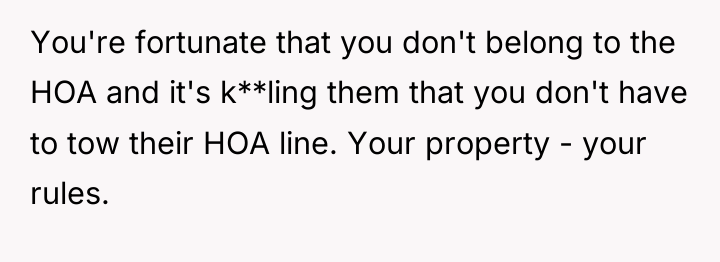 You're fortunate that you don't belong to the HOA and...
