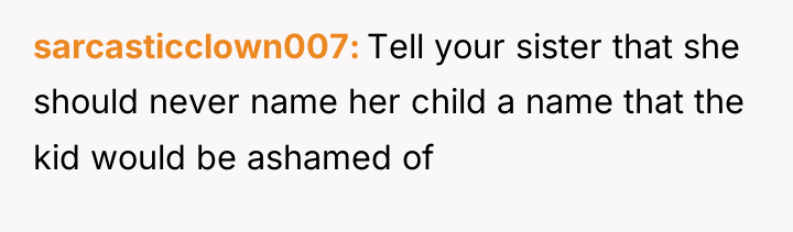 sarcasticclown007 Tell your sister that she should never name her...