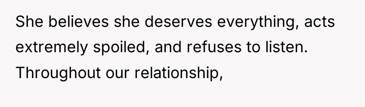 She believes she deserves everything, acts extremely spoiled, and refuses...