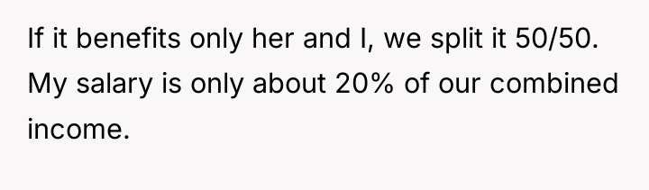 If it benefits only her and I, we split it...