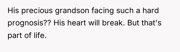 His precious grandson facing such a hard prognosis?? His heart...