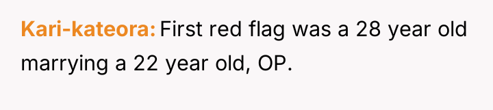 Kari-kateora First red flag was a 28 year old marrying...