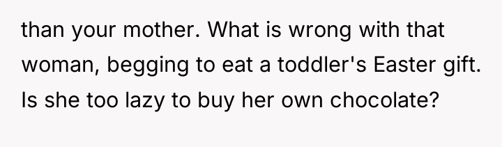 than your mother. What is wrong with that woman, begging...