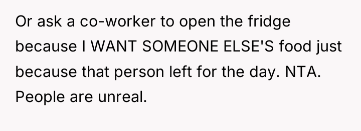Or ask a co-worker to open the fridge because I...