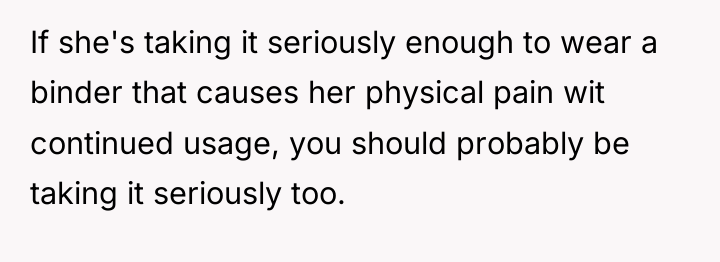 If she's taking it seriously enough to wear a binder...