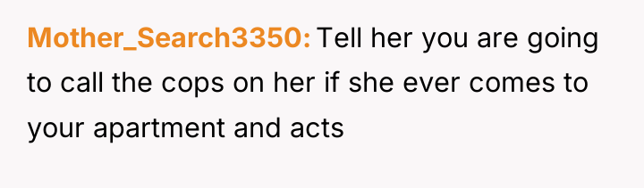Mother_Search3350 Tell her you are going to call the cops...