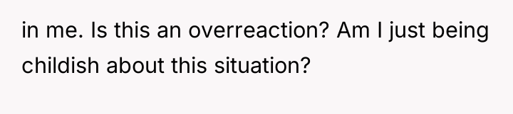 in me. Is this an overreaction? Am I just being...