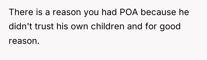 There is a reason you had POA because he didn't...