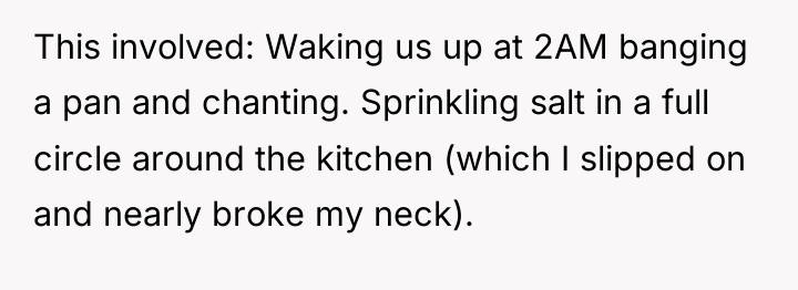This involved: Waking us up at 2AM banging a pan...