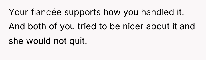 Your fiancée supports how you handled it. And both of...