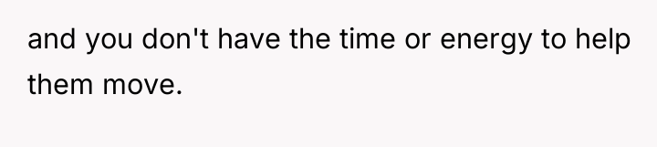 and you don't have the time or energy to help...
