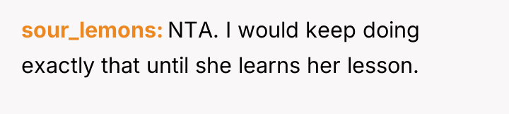 sour_lemons NTA. I would keep doing exactly that until she...