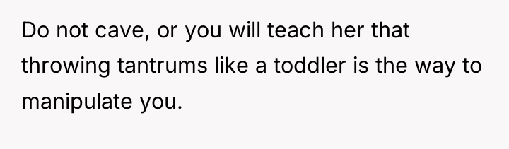 Do not cave, or you will teach her that throwing...