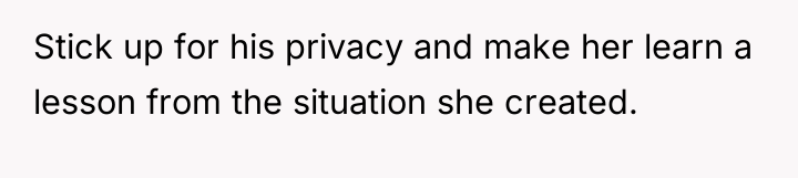 Stick up for his privacy and make her learn a...